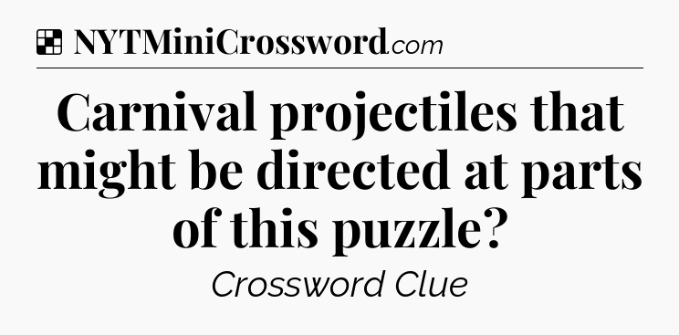 Solution: Carnival projectiles that might be directed at parts of this puzzle - NYT Crossword