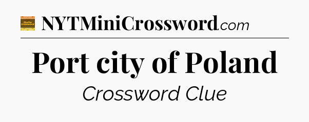 Port city of Poland - Eugene Sheffer Crossword