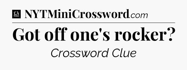 Got off one's rocker - LA Times Crossword