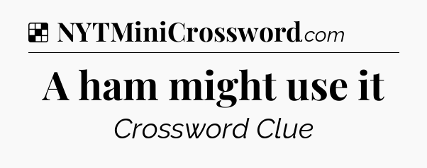 Solution: A ham might use it - NYT Crossword