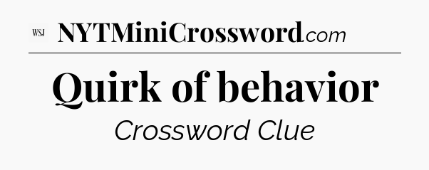 Quirk of behavior - WSJ Crossword