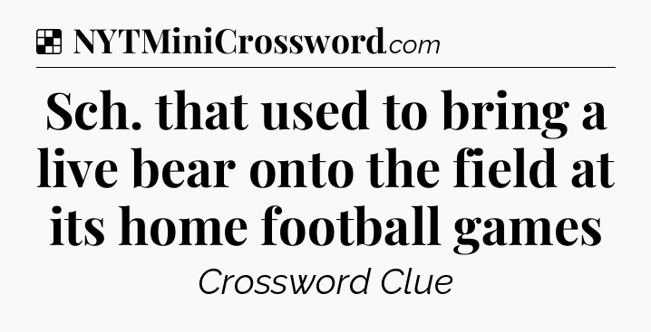 Solution: Sch. that used to bring a live bear onto the field at its home football games - NYT Crossword