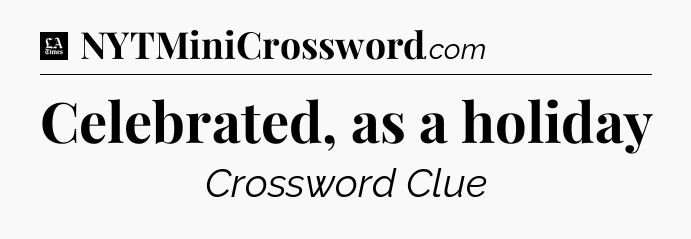Celebrated, as a holiday - LA Times Crossword