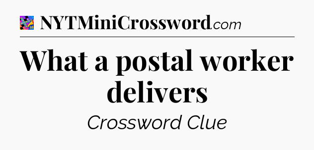 What a postal worker delivers Crossword Clue