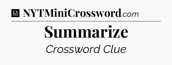 Summarize - LA Times Crossword
