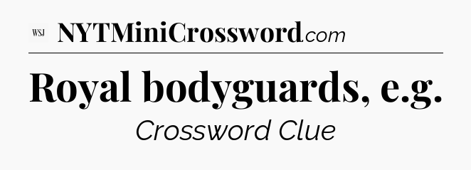Royal bodyguards, e.g - WSJ Crossword