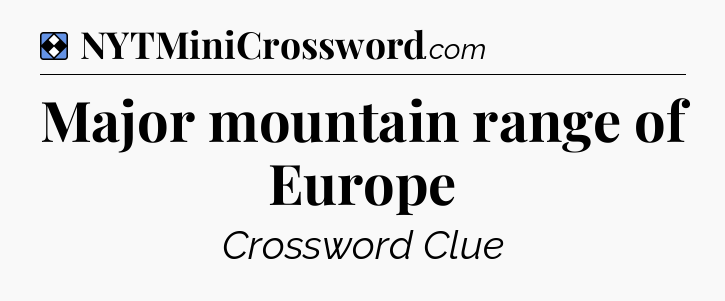 Solution: Major mountain range of Europe - NYT Mini Crossword
