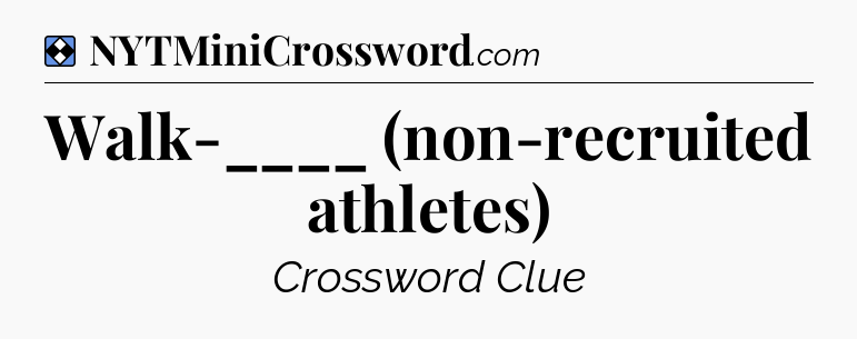 Solution: Walk-____ (non-recruited athletes) - NYT Mini Crossword