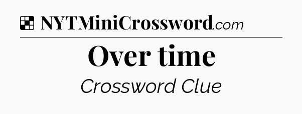 Solution: Over time - NYT Crossword
