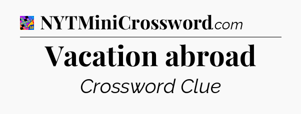 Vacation abroad Crossword Clue