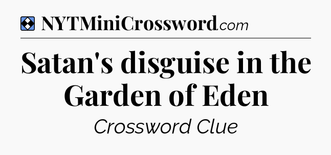 Solution: Satan's disguise in the Garden of Eden - NYT Mini Crossword