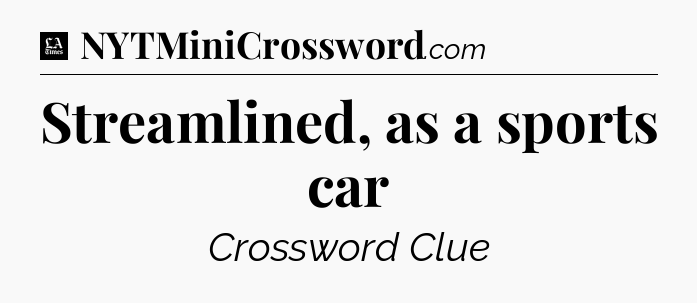 Streamlined, as a sports car - LA Times Crossword