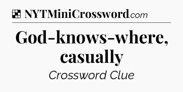 Solution: God-knows-where, casually - NYT Crossword