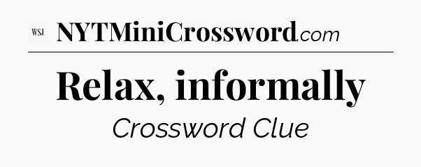 Relax, informally - WSJ Crossword