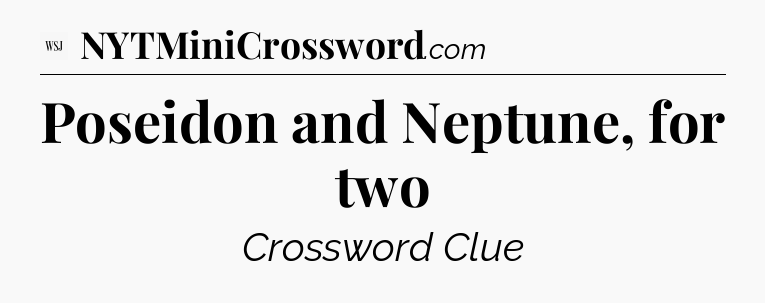 Poseidon and Neptune, for two - WSJ Crossword