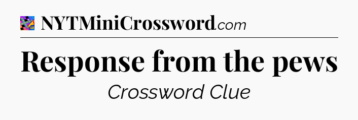 Response from the pews Crossword Clue