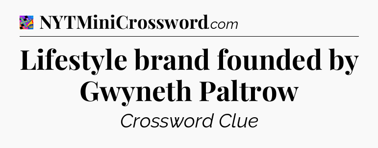 Lifestyle brand founded by Gwyneth Paltrow Crossword Clue