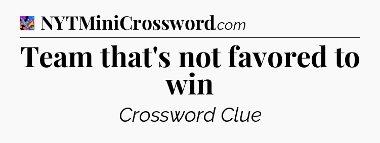 Team that's not favored to win Crossword Clue