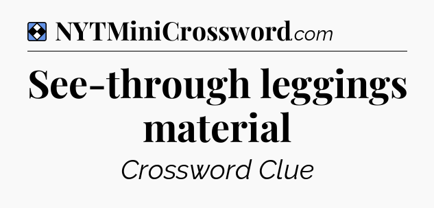 Solution: See-through leggings material - NYT Mini Crossword