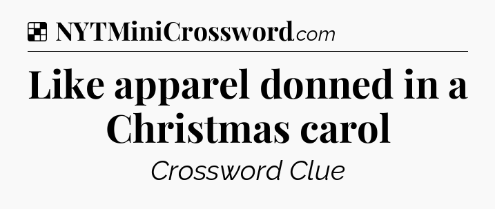 Solution: Like apparel donned in a Christmas carol - NYT Crossword