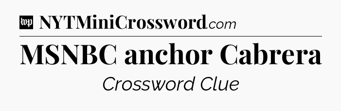 MSNBC anchor Cabrera Crossword Clue