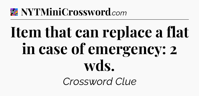 Item that can replace a flat in case of emergency: 2 wds Crossword Clue