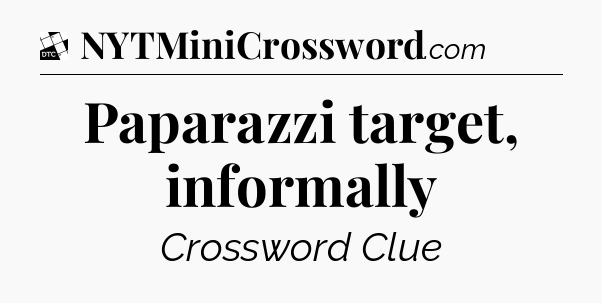 Paparazzi target, informally - Daily Themed Classic Crossword