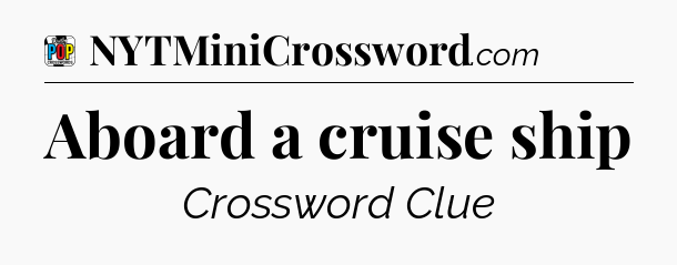 Aboard a cruise ship Crossword Clue
