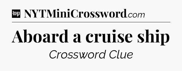 Aboard a cruise ship Crossword Clue