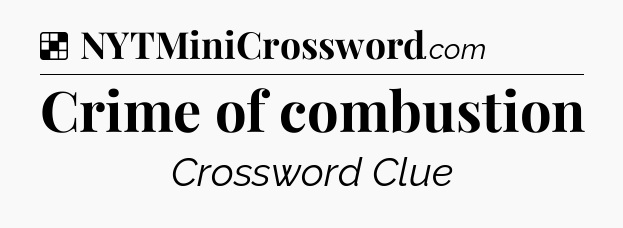 Solution: Crime of combustion - NYT Crossword