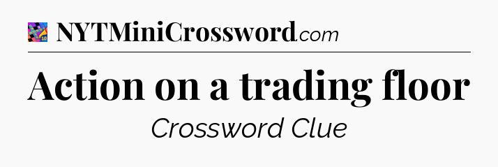 Action on a trading floor Crossword Clue