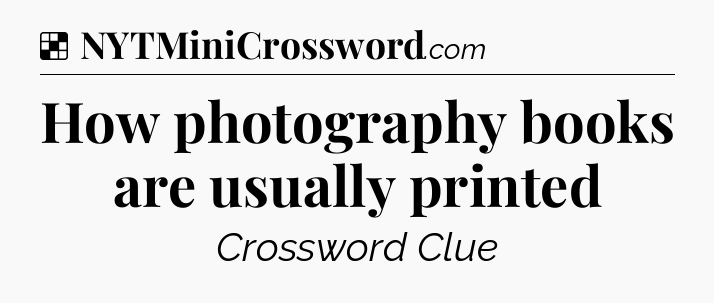 Solution: How photography books are usually printed - NYT Crossword
