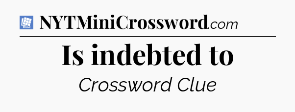 Is indebted to Puzzle Page Crossword Clue