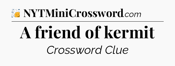 A friend of kermit - 7 Little Words