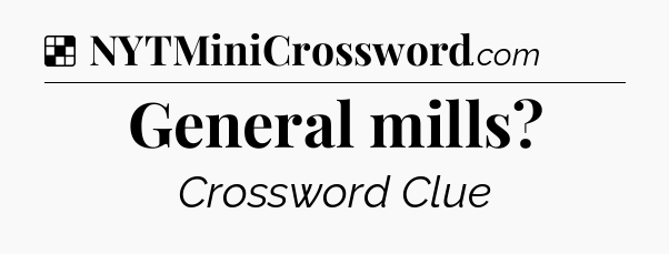 Solution: General mills - NYT Crossword