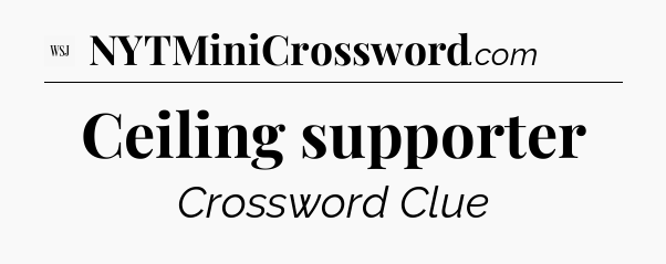 Ceiling supporter - WSJ Crossword