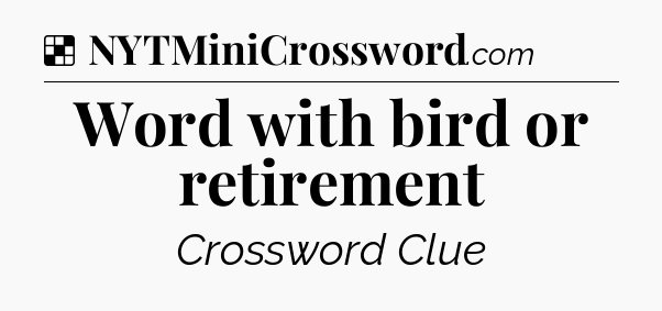 Solution: Word with bird or retirement - NYT Crossword