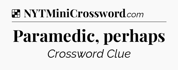Solution: Paramedic, perhaps - NYT Crossword
