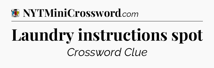 Laundry instructions spot Crossword Clue