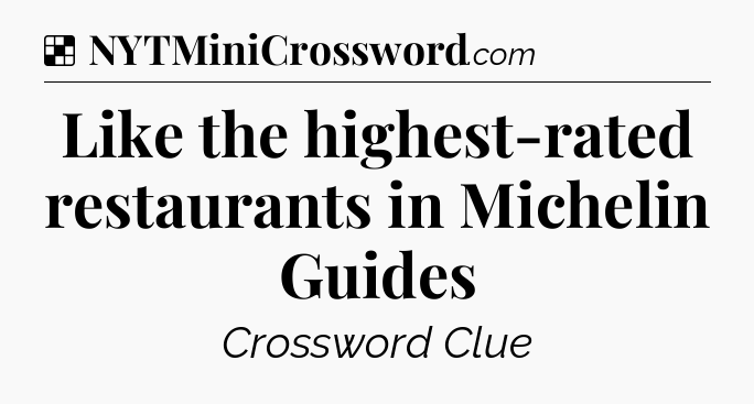 Solution: Like the highest-rated restaurants in Michelin Guides - NYT Crossword