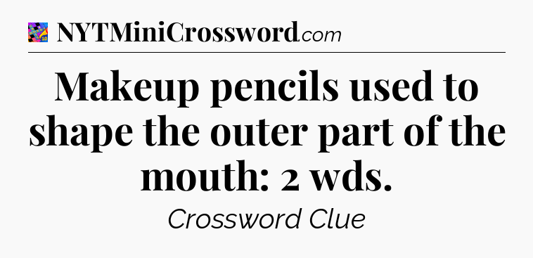 Makeup pencils used to shape the outer part of the mouth: 2 wds Crossword Clue