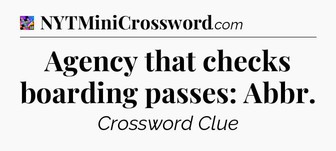 Agency that checks boarding passes: Abbr Crossword Clue