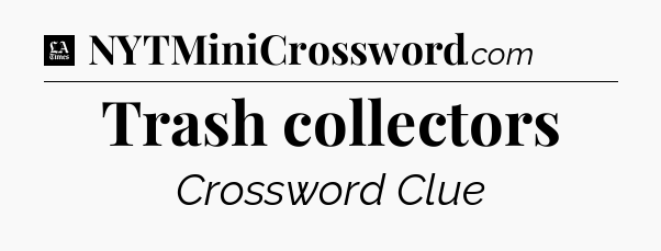 Trash collectors - LA Times Crossword