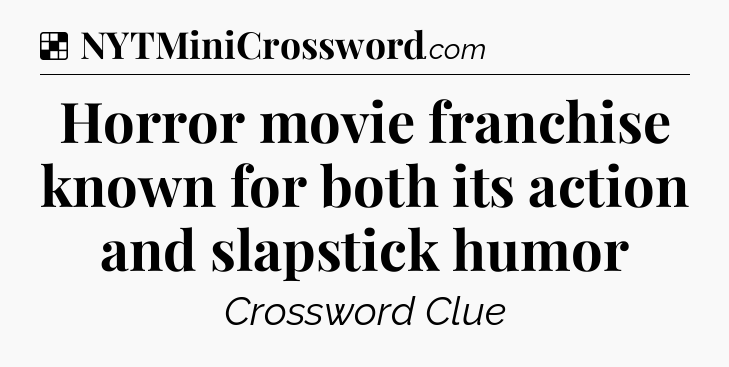 Solution: Horror movie franchise known for both its action and slapstick humor - NYT Crossword