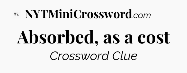 Absorbed, as a cost - WSJ Crossword