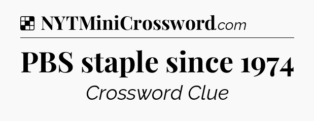 Solution: PBS staple since 1974 - NYT Crossword