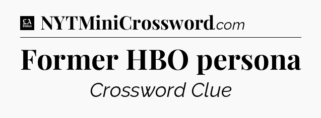 Former HBO persona - LA Times Crossword