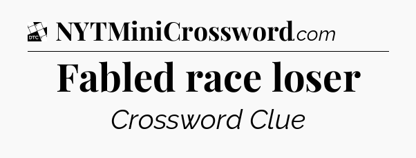 Fabled race loser - Daily Themed Mini Crossword
