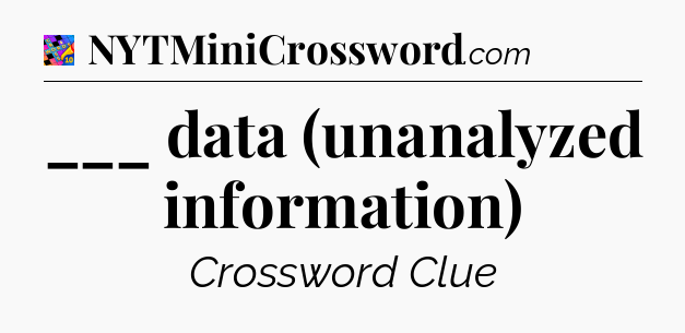 ___ data (unanalyzed information) Crossword Clue
