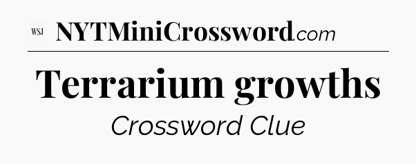 Terrarium growths - WSJ Crossword